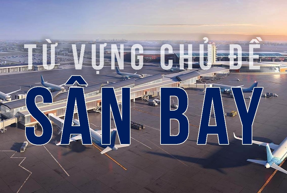 TỪ VỰNG VỀ TIẾNG ANH SÂN BAY THÔNG DỤNG